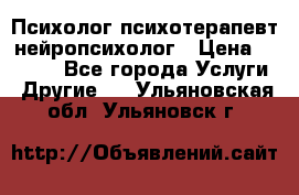 Психолог психотерапевт нейропсихолог › Цена ­ 2 000 - Все города Услуги » Другие   . Ульяновская обл.,Ульяновск г.